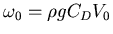 $\omega_0=\rho gC_DV_0$
